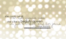 She could be all i'm ever gonna need, she's like a beauty queen - Christian Bautista.jpg